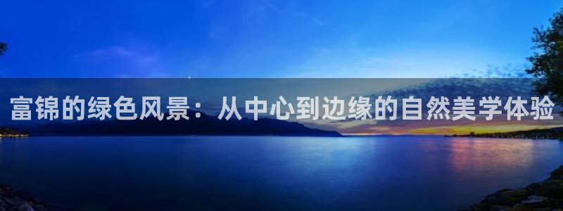 天顺娱乐丩首选金手指4：富锦的绿色风景：从中心到边缘的自然美学体验